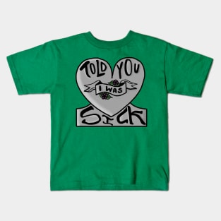 told you i was sick Kids T-Shirt